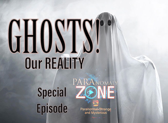 GHOSTS! Our REALITY - Special Episode!
