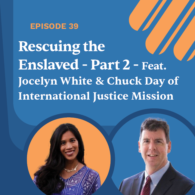 Ep. 039 - Rescuing the Enslaved: A Conversation with International Justice Mission - Part 2