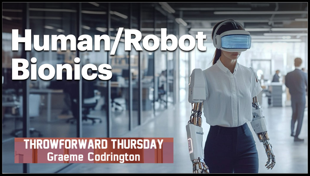 ThrowForward Thursday 159: Human Robot Bionics