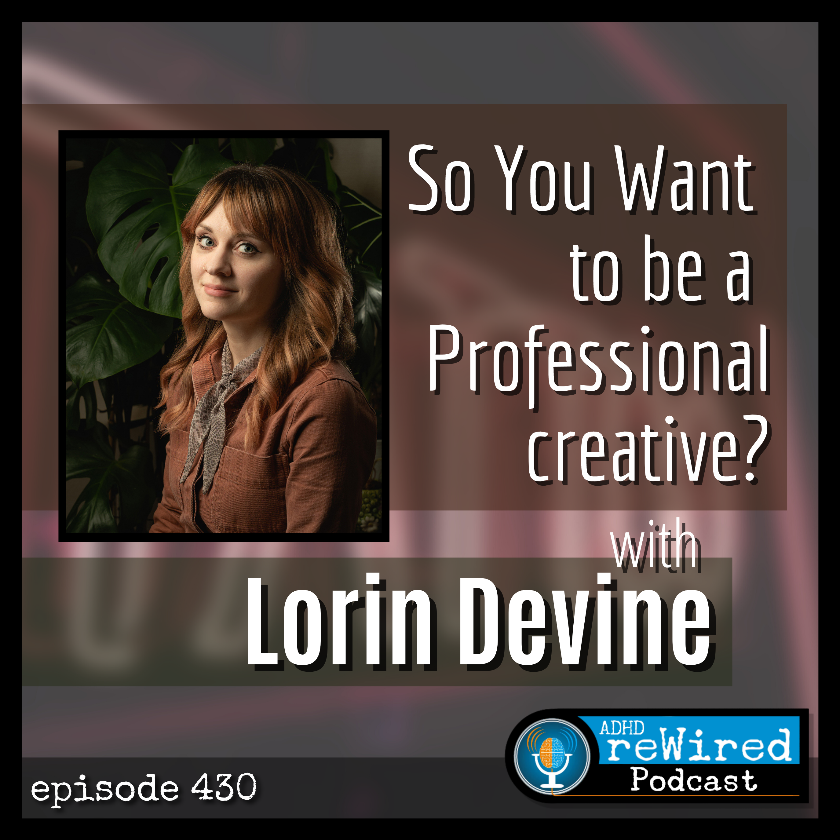 430 | So You Want to be a Professional Creative? with Lorin Devine