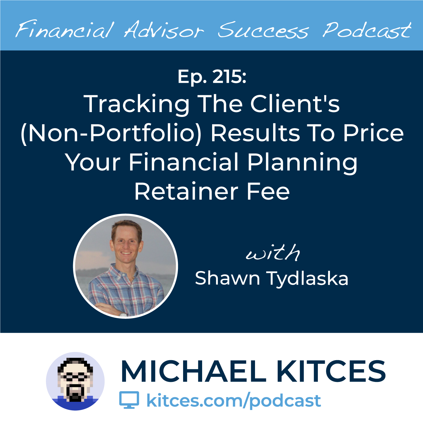 Ep 215: Tracking The Client's (Non-Portfolio) Results To Price Your Financial Planning Retainer Fee with Shawn Tydlaska