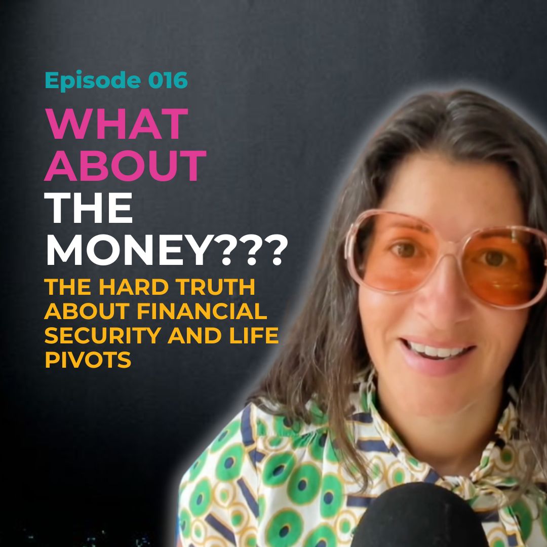 Ep 016: What About the Money? The Hard Truth About Financial Security and Life Pivots