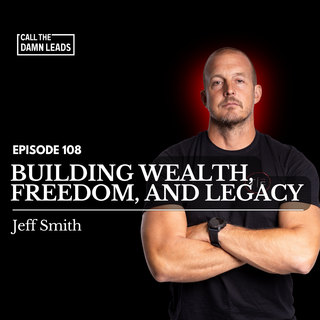 Episode 108 – Building Wealth, Freedom, and Legacy with Jeff Smith