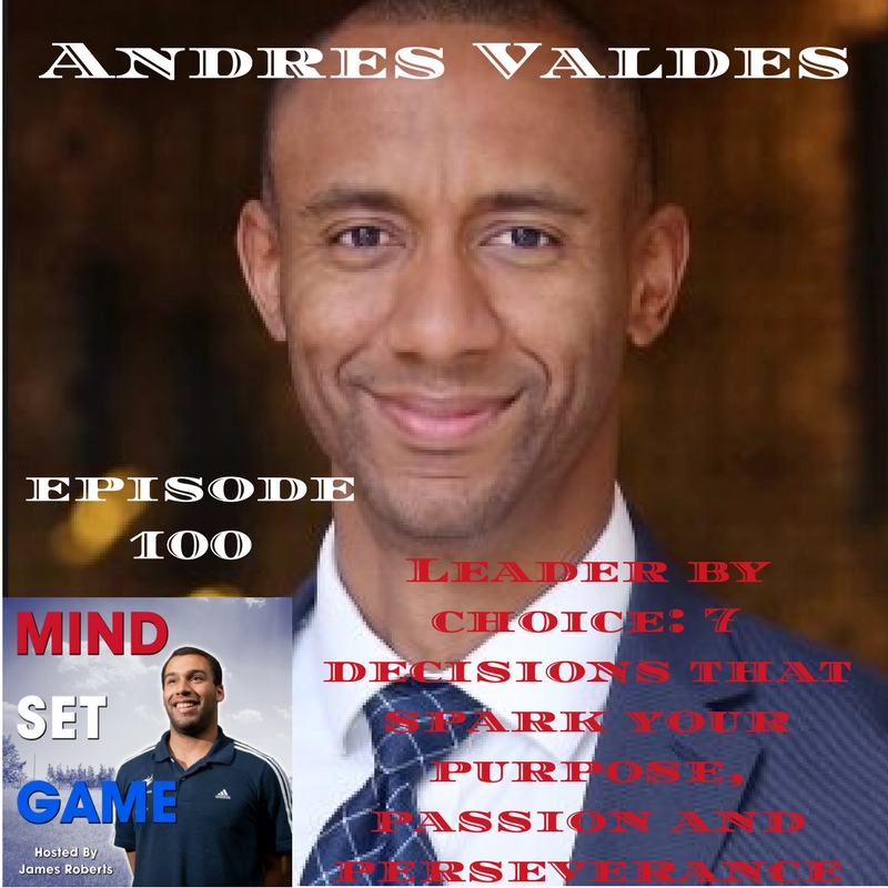 #100 Leader by choice: 7 decisions that spark your purpose, passion and perserverance with Andres Valdes