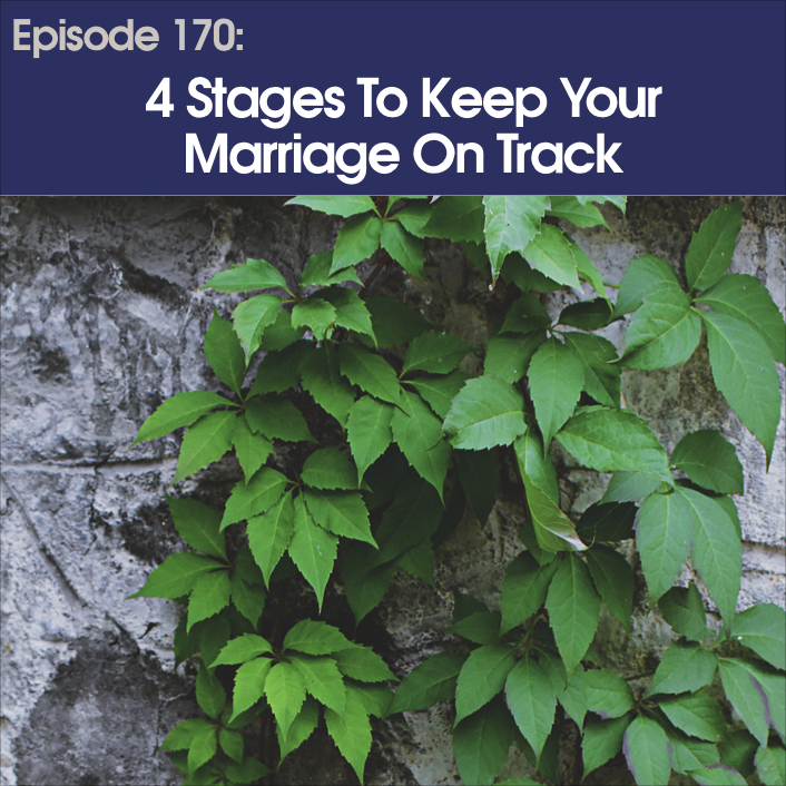 #170 – Four Stages To Keep Your Marriage On Track