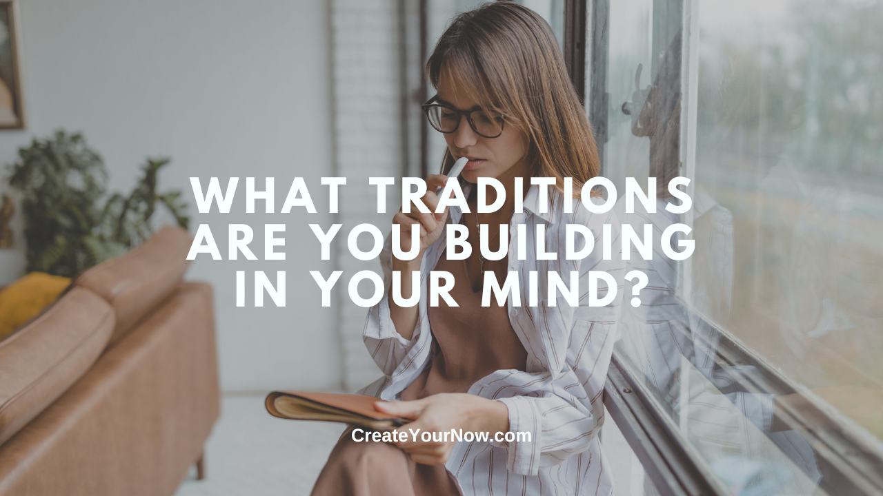 3807 What Traditions Are You Building In Your Mind?
