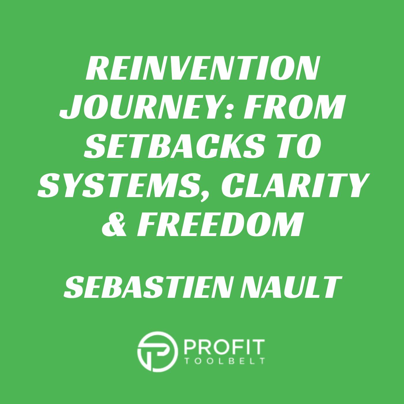 Reinvention Journey: From Setbacks to Systems, Clarity & Freedom with Sebastien Nault