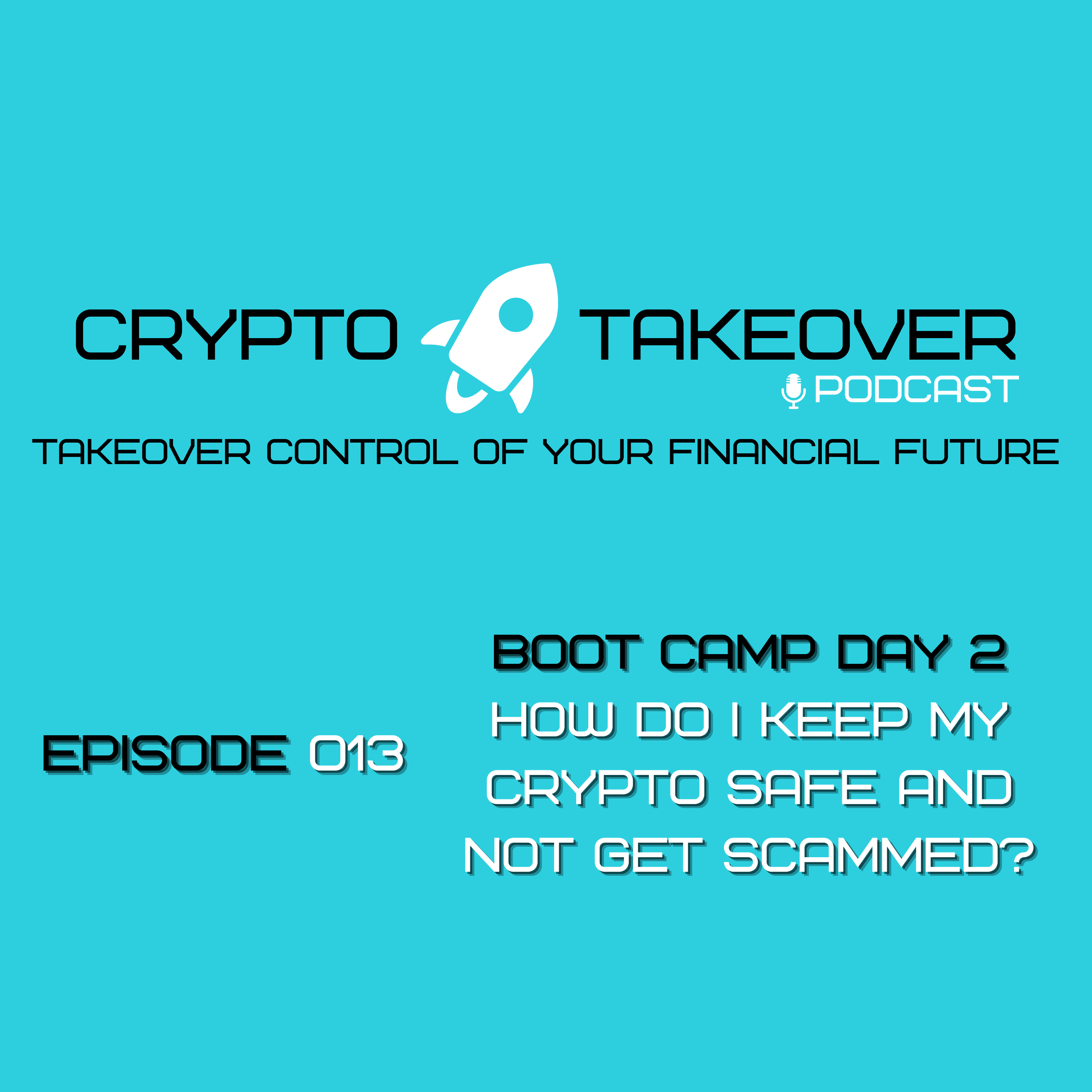 Ep 013 Boot Camp Day 2 of 4 - How Do I Keep My Crypto Safe and Not Get Scammed?