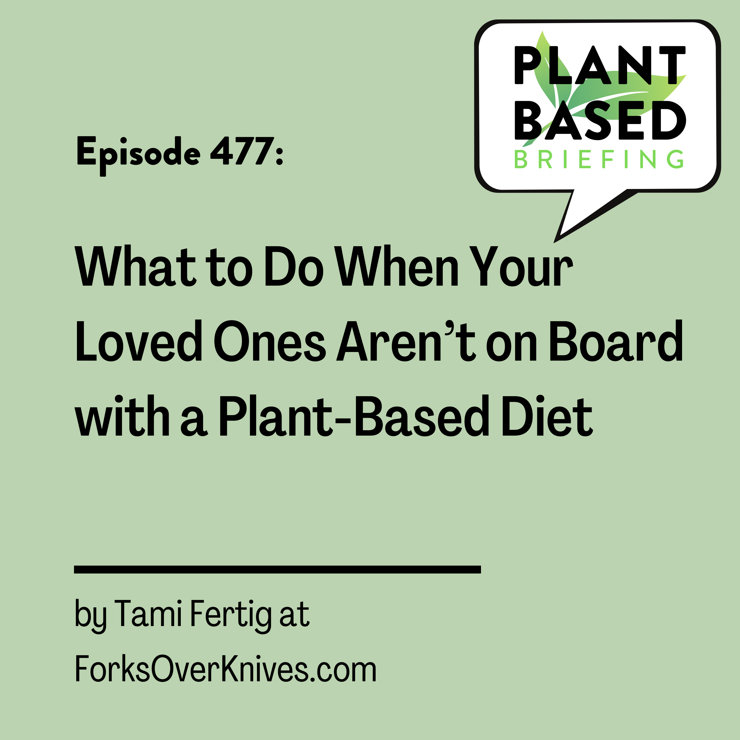 477: What to Do When Your Loved Ones Aren’t on Board with a Plant-Based Diet by Tami Fertig at ForksOverKnives.com