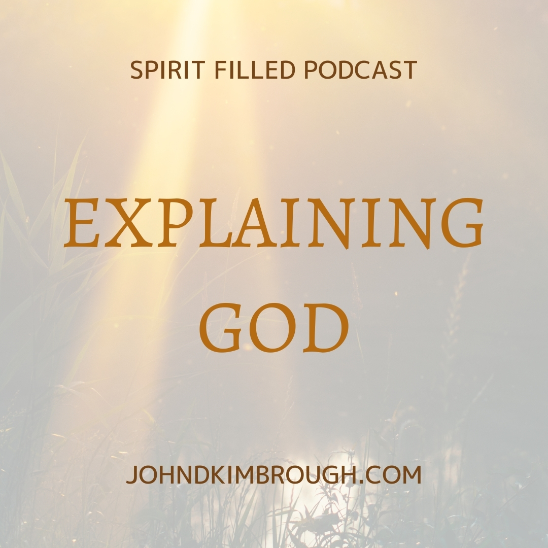 Explaining God - Spirit Filled Podcast Episode 118