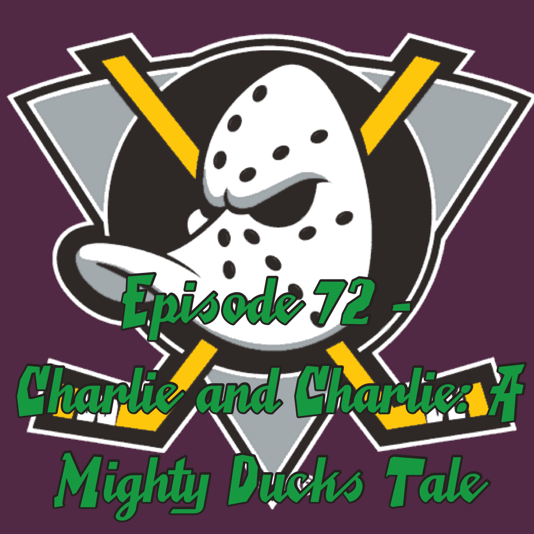 Episode 72 - Charlie and Charlie: A Mighty Ducks Tale