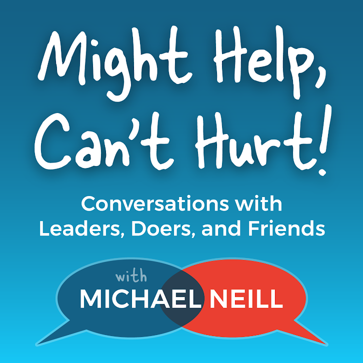 Might Help, Can\'t Hurt! Conversations with Leaders, Doers, and Friends