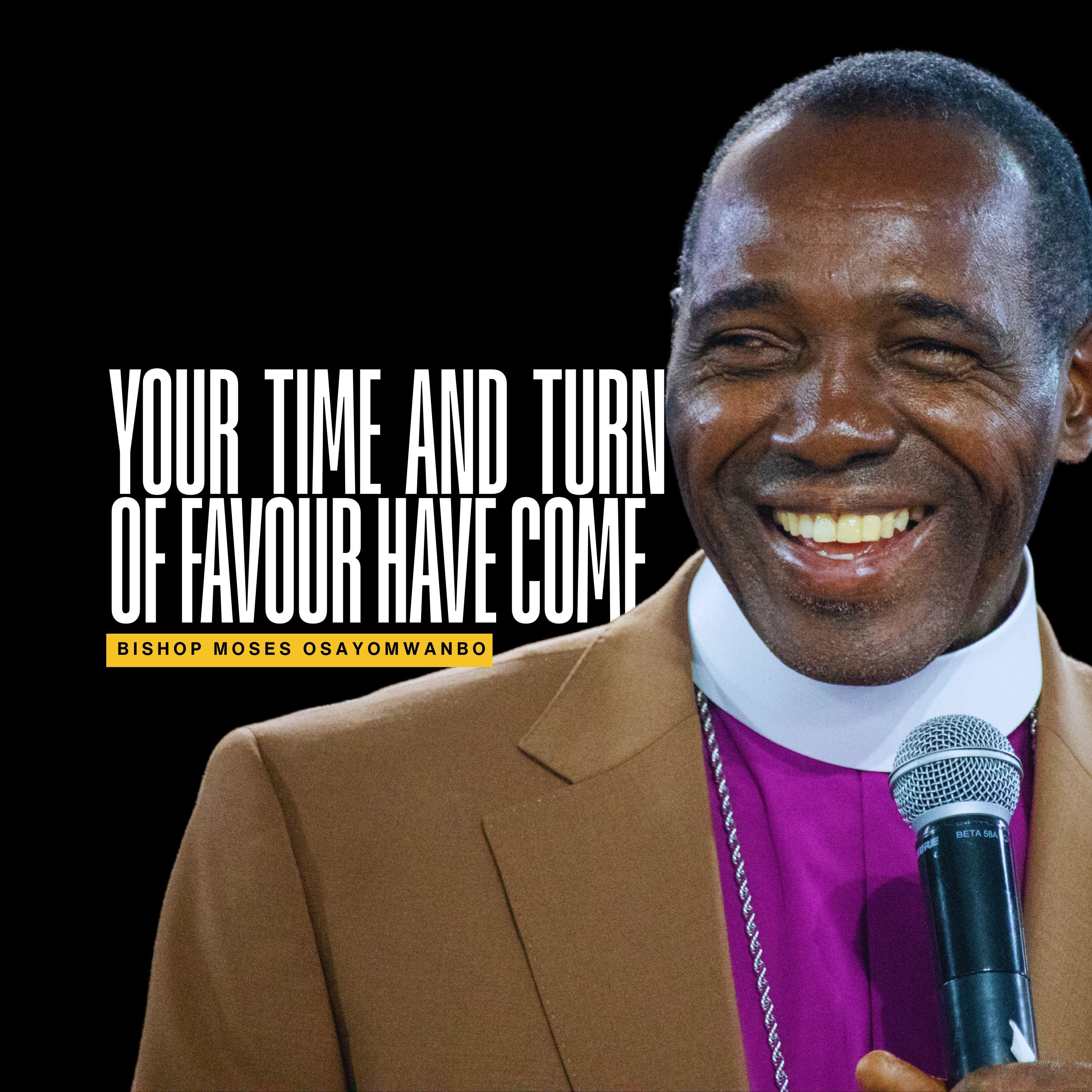 Your Time And Turn Of Favour Have Come - Bishop Moses Osayomwanbo