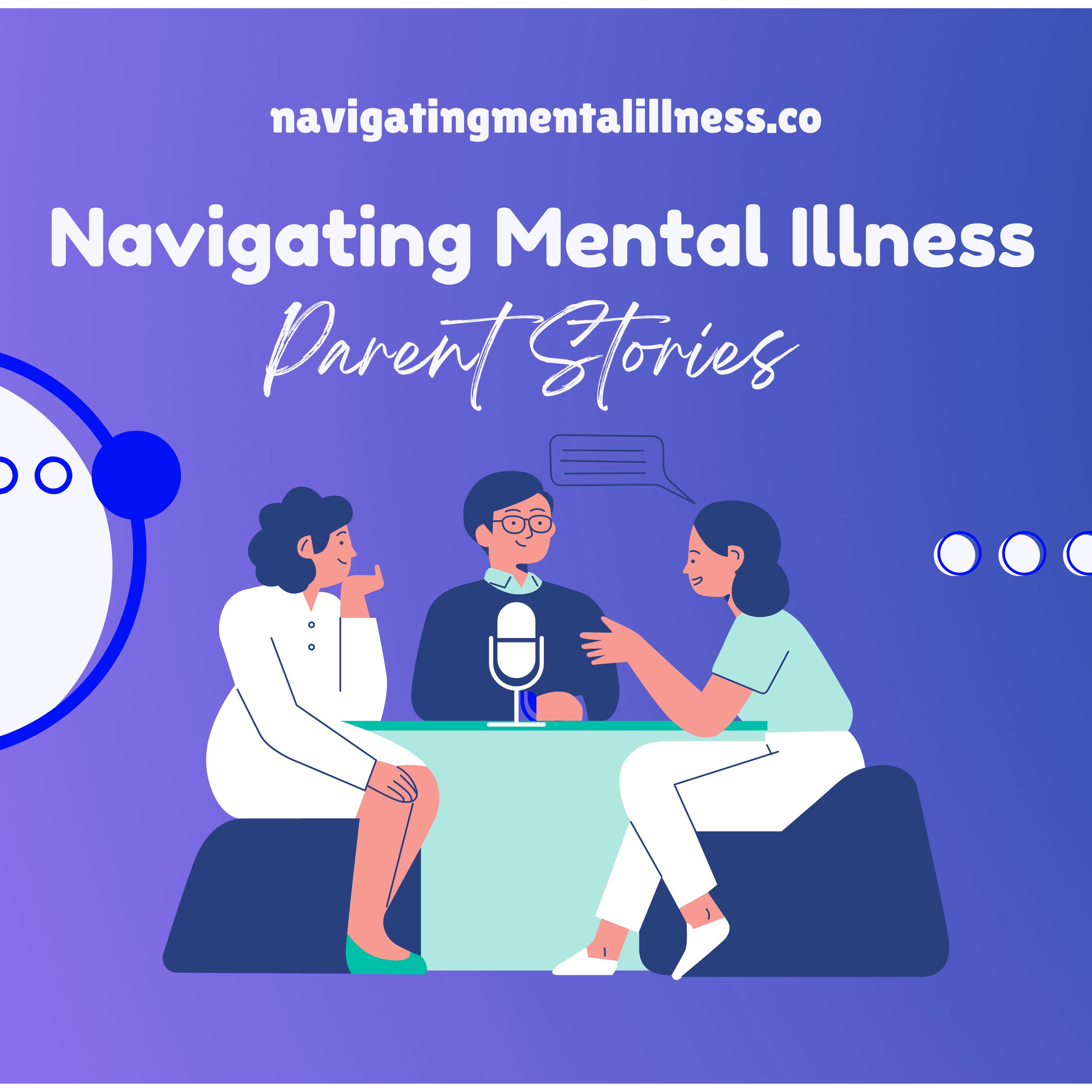 Navigating Mental Illness: Parents Stories