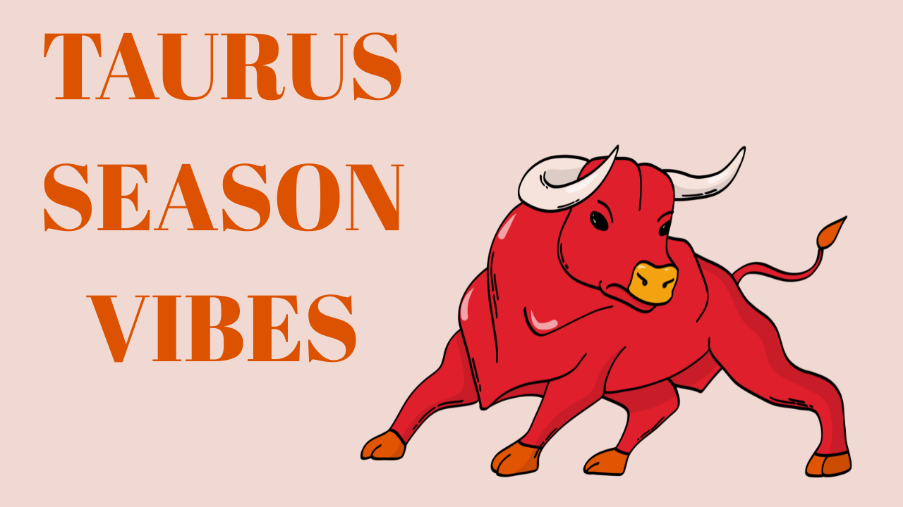 Taurus Season Vibes