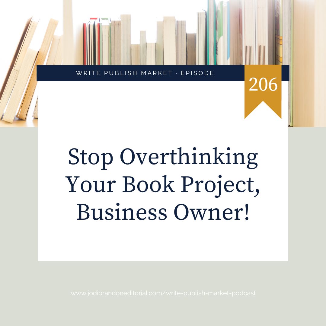 Episode 206: Stop Overthinking Your Book Project, Business Owner!
