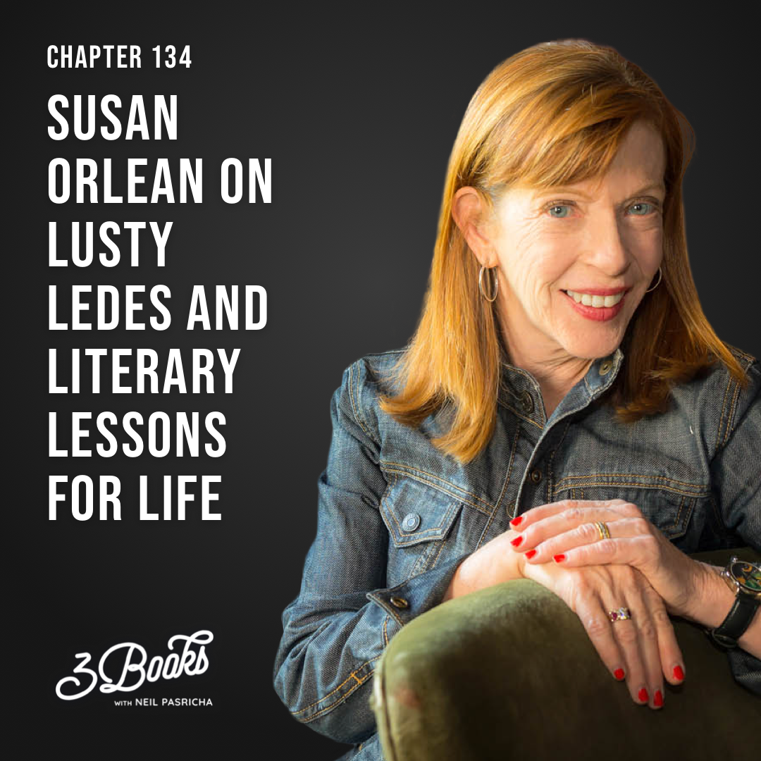 Chapter 134: Susan Orlean on lusty ledes and literary lessons for life