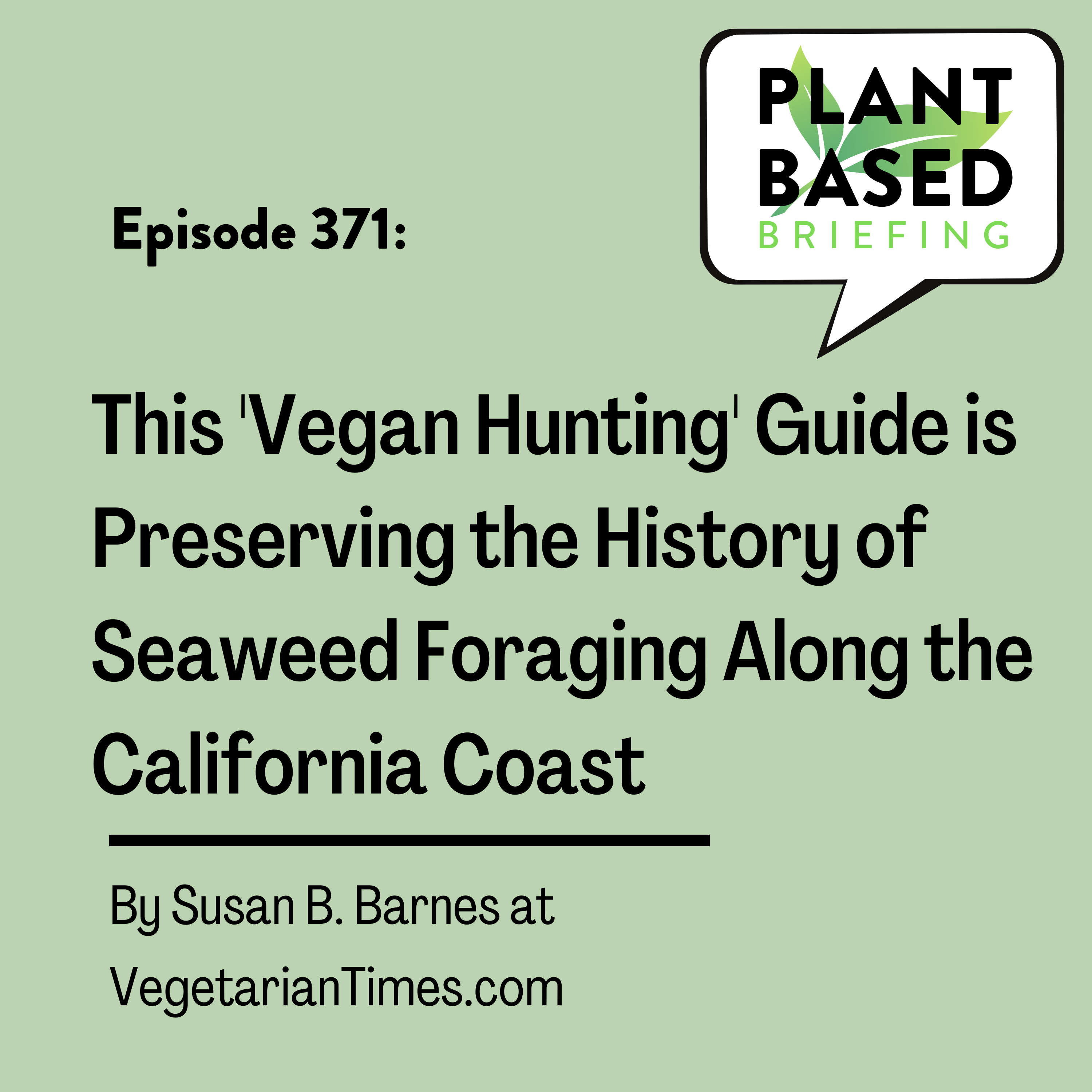371: This ‘Vegan Hunting’ Guide Is Preserving the History of Seaweed Foraging Along the California Coast. By Susan B. Barnes at VegetarianTimes.com