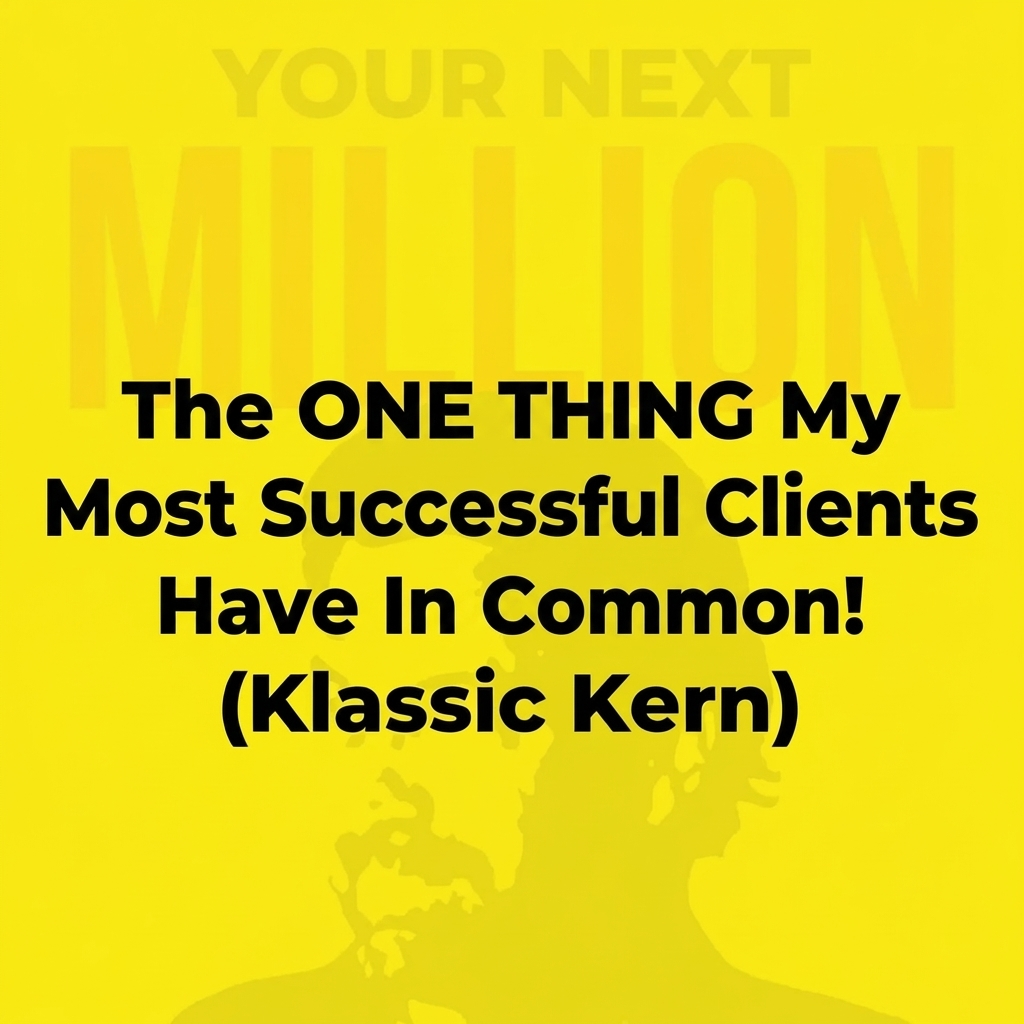 The ONE THING My Most Successful Clients Have In Common! (Klassic Kern) The ONE THING My Most Successful Clients Have In Common! (Klassic Kern)