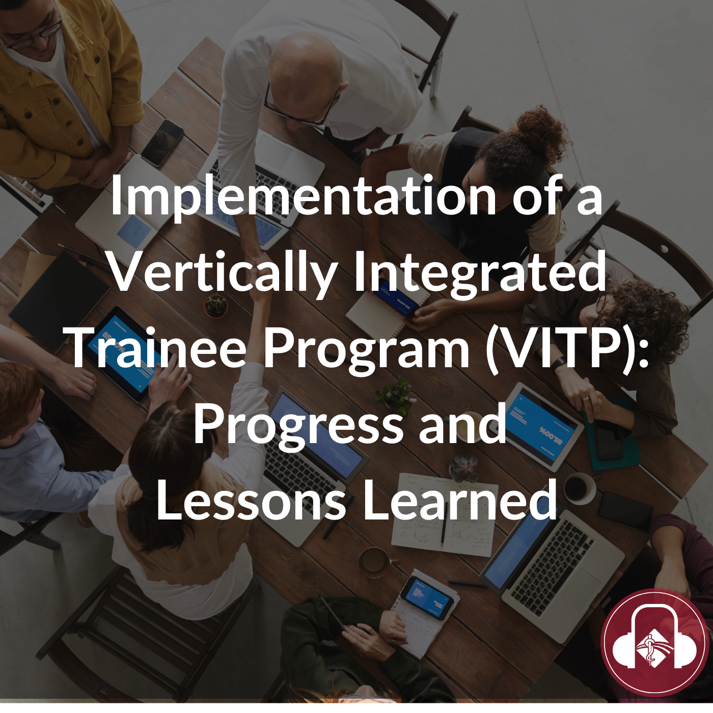 Implementation of a Vertically Integrated Trainee Program (VITP): Progress and Lessons Learned episode artwork