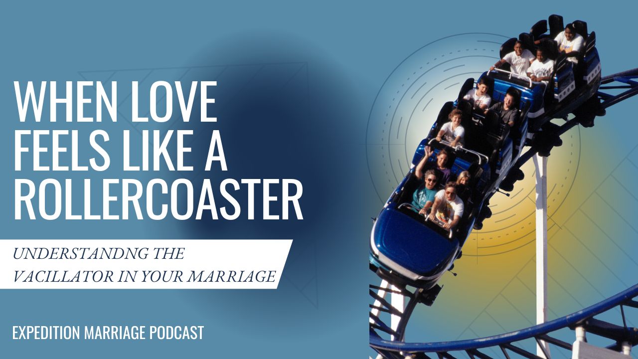 Ep. 154: When Love Feels Like a Roller Coaster: Understanding the Vacillator in Marriage