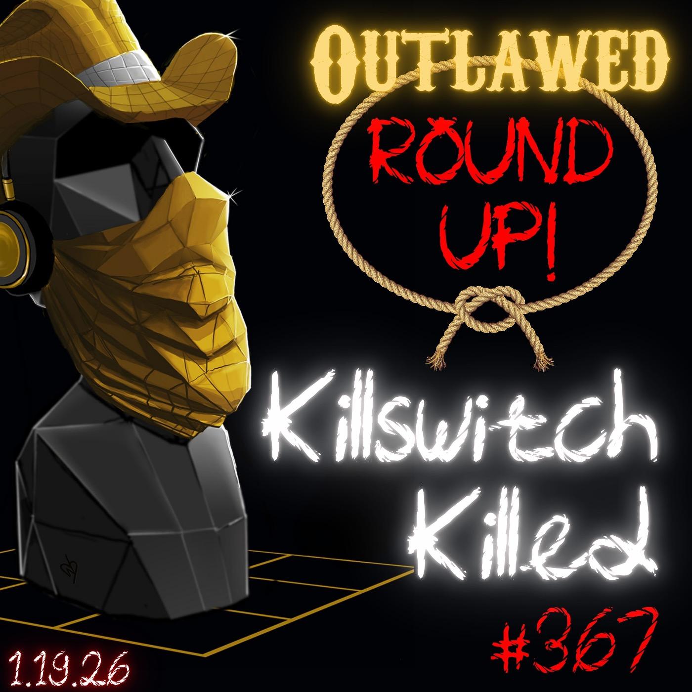 #367 - Outlawed Round Up PLUS 1.19.26 Killswitch Killed, Took A Hard Right