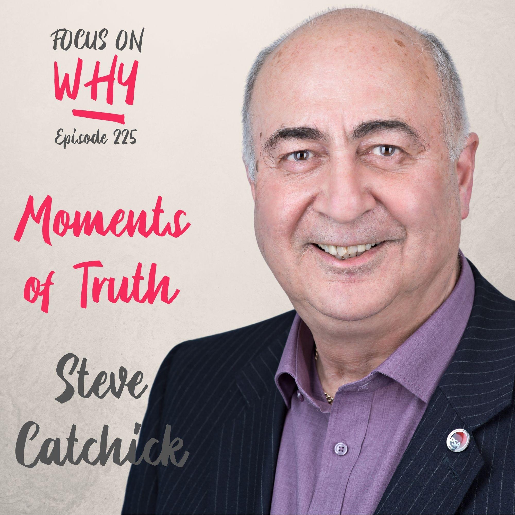 225 Moments of Truth with Steve Catchick