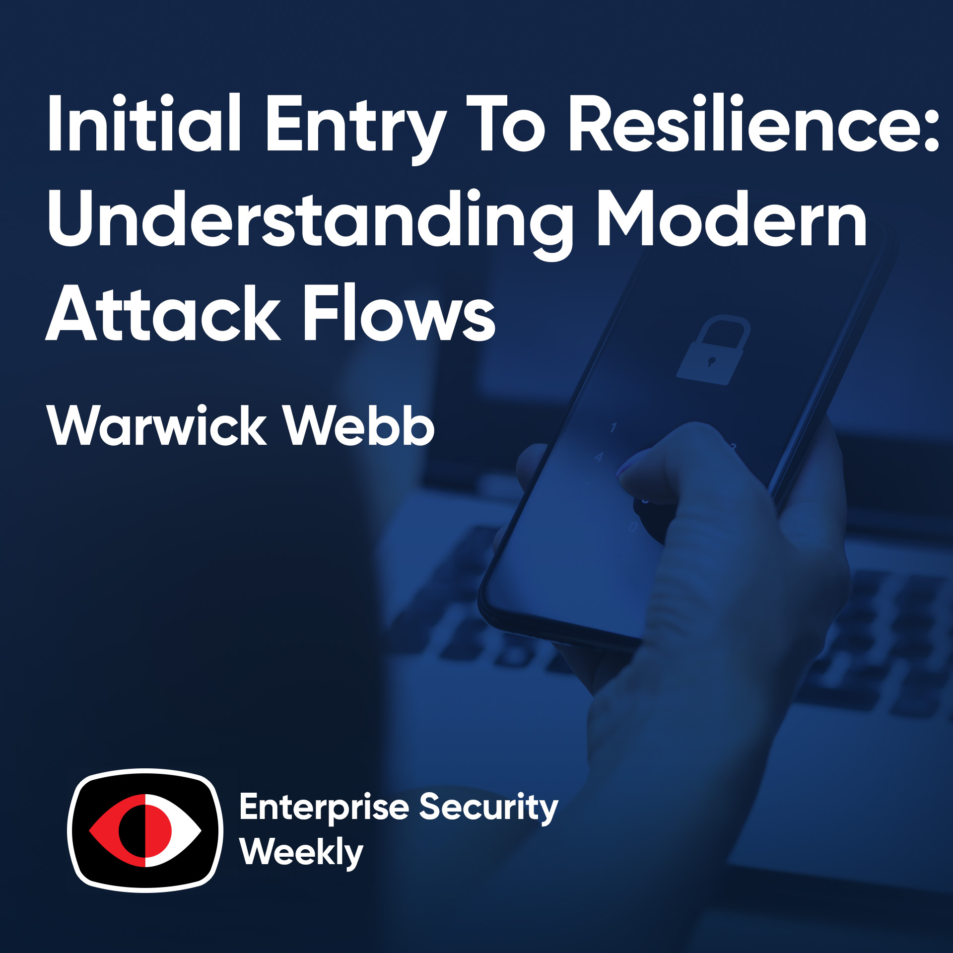 Initial entry to resilience: understanding modern attack flows and this week's news - Warwick Webb - ESW #444