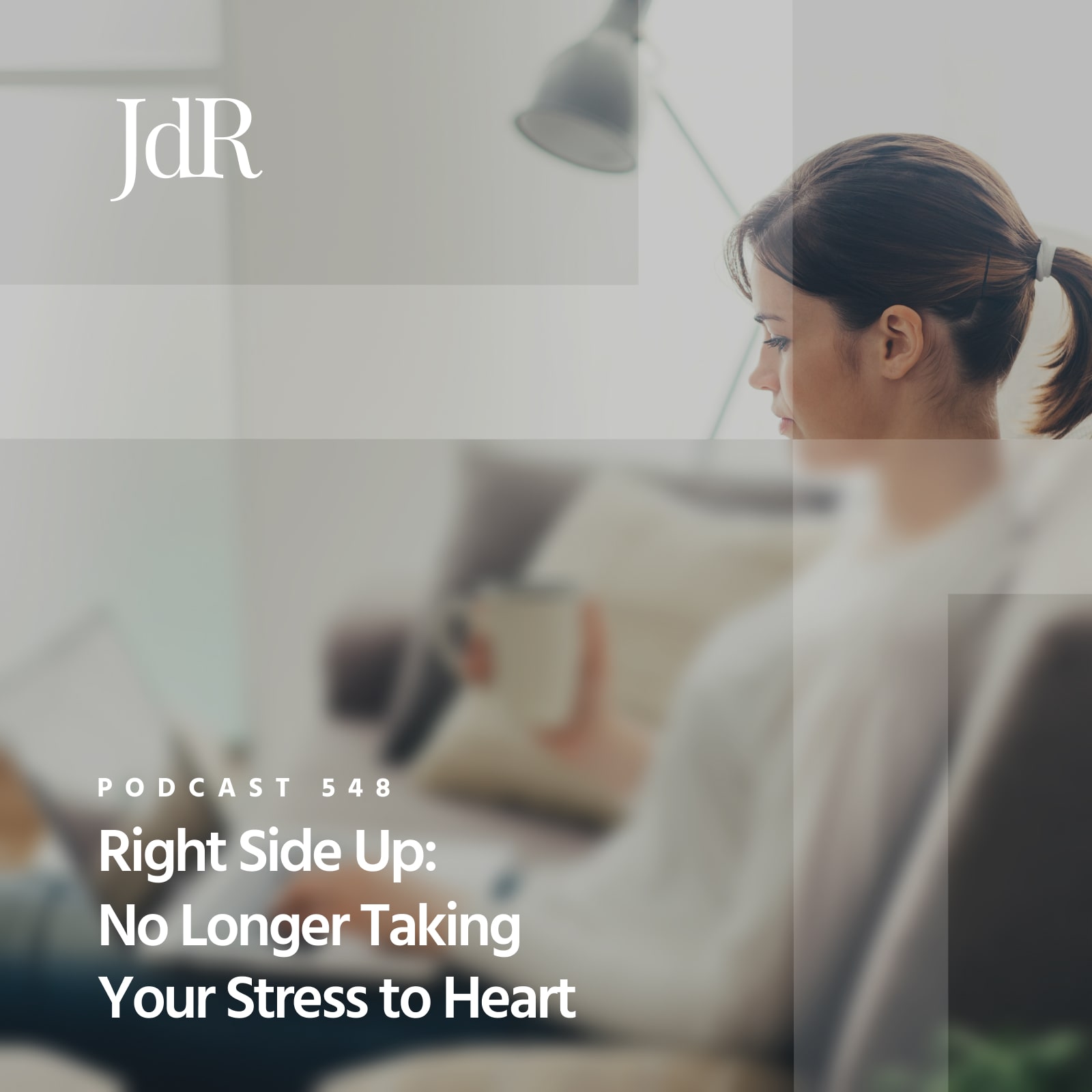 JdR Podcast 548 - Right Side Up: No Longer Taking Your Stress to Heart