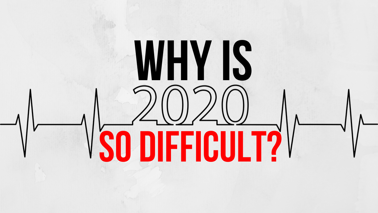 Why Is 2020 So Hard?