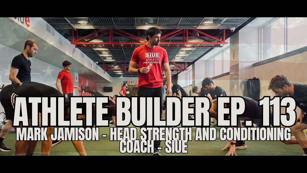 Athlete Builder Ep. 113 - Mark Jamison - Head Strength and Conditioning - SIUE