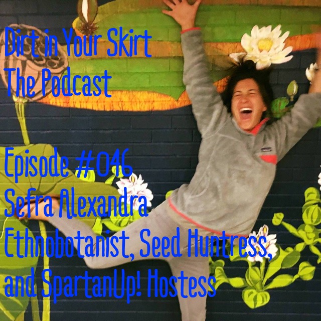 #046 - Sefra Alexandra - Ethnobotanist, Seed Huntress, SpartanUp Podcast, On the Importance of Preserving Endangered Seeds and Cultures