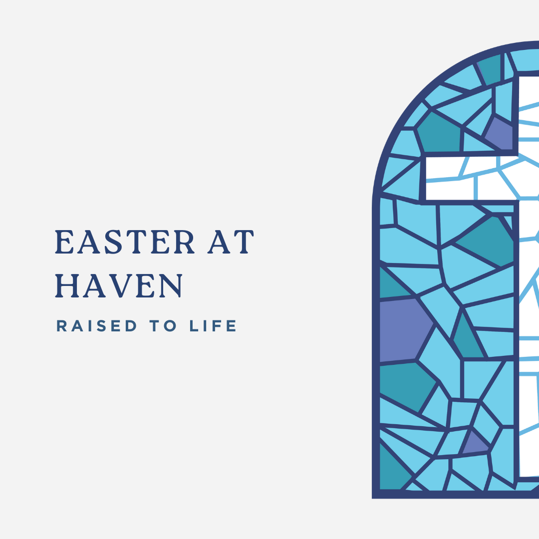 Easter at Haven: Raised To Life!