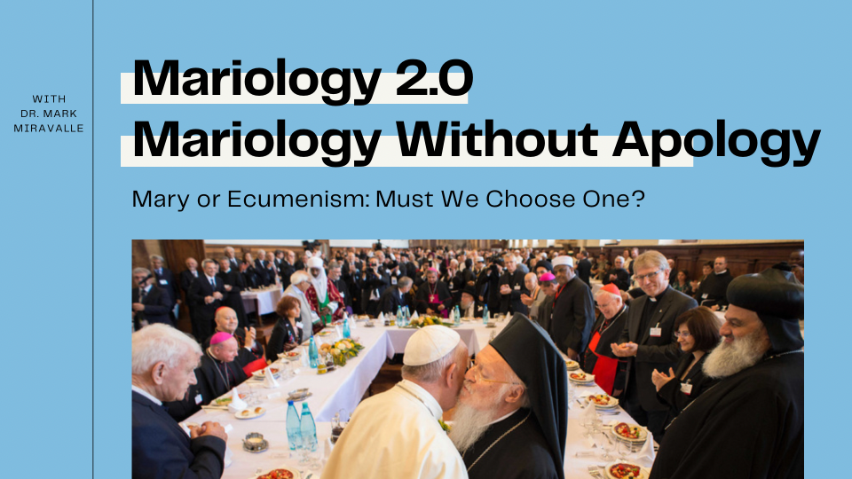 MARY LIVE 2.0 - Mariology Without Apology - 8. Mary or Ecumenism:  Must We Choose One?