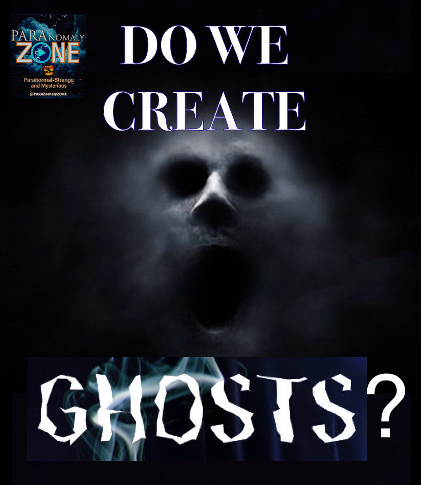 DO WE CREATE GHOSTS?!