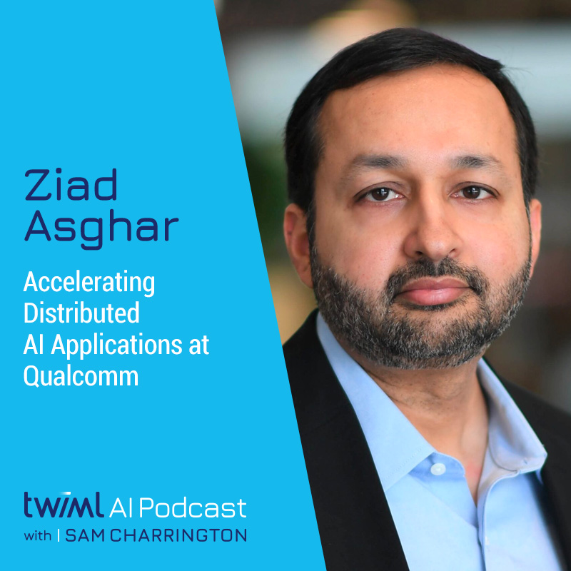 Accelerating Distributed AI Applications at Qualcomm with Ziad Asghar - #489 Accelerating Distributed AI Applications at Qualcomm with Ziad Asghar - #489