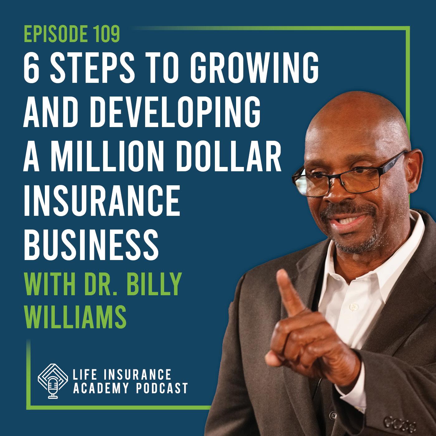 6 Steps to Growing and Developing a Million Dollar Insurance Business with Dr. Billy Williams (Ep 109)