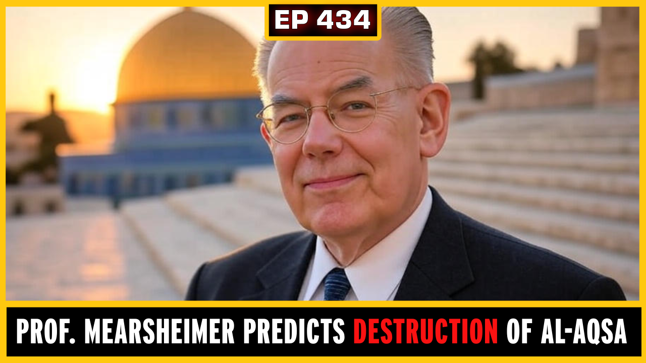 EP 434:  Prof. John Mearsheimer predicts the DESTRUCTION of Al-Aqsa