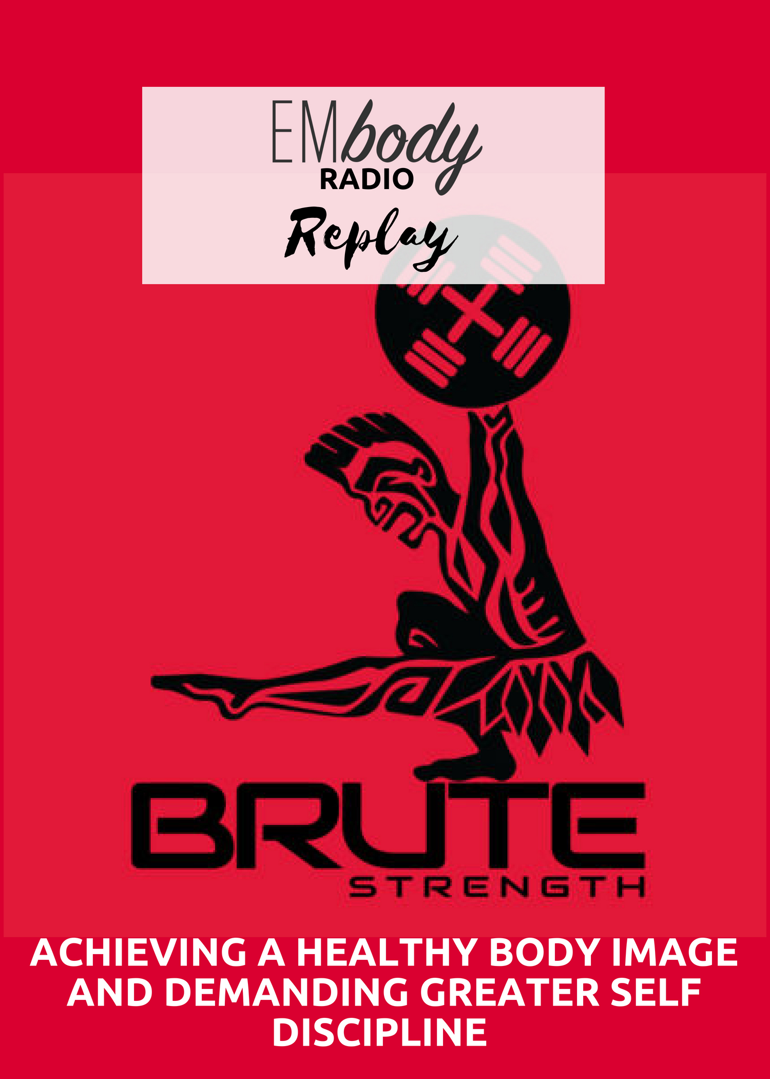 EP 43 Achieving a Healthy Body Image and Demanding Greater Self Discipline | brUTE Strength Interview
