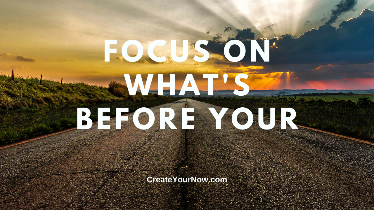 2216 Focus On What's Before You