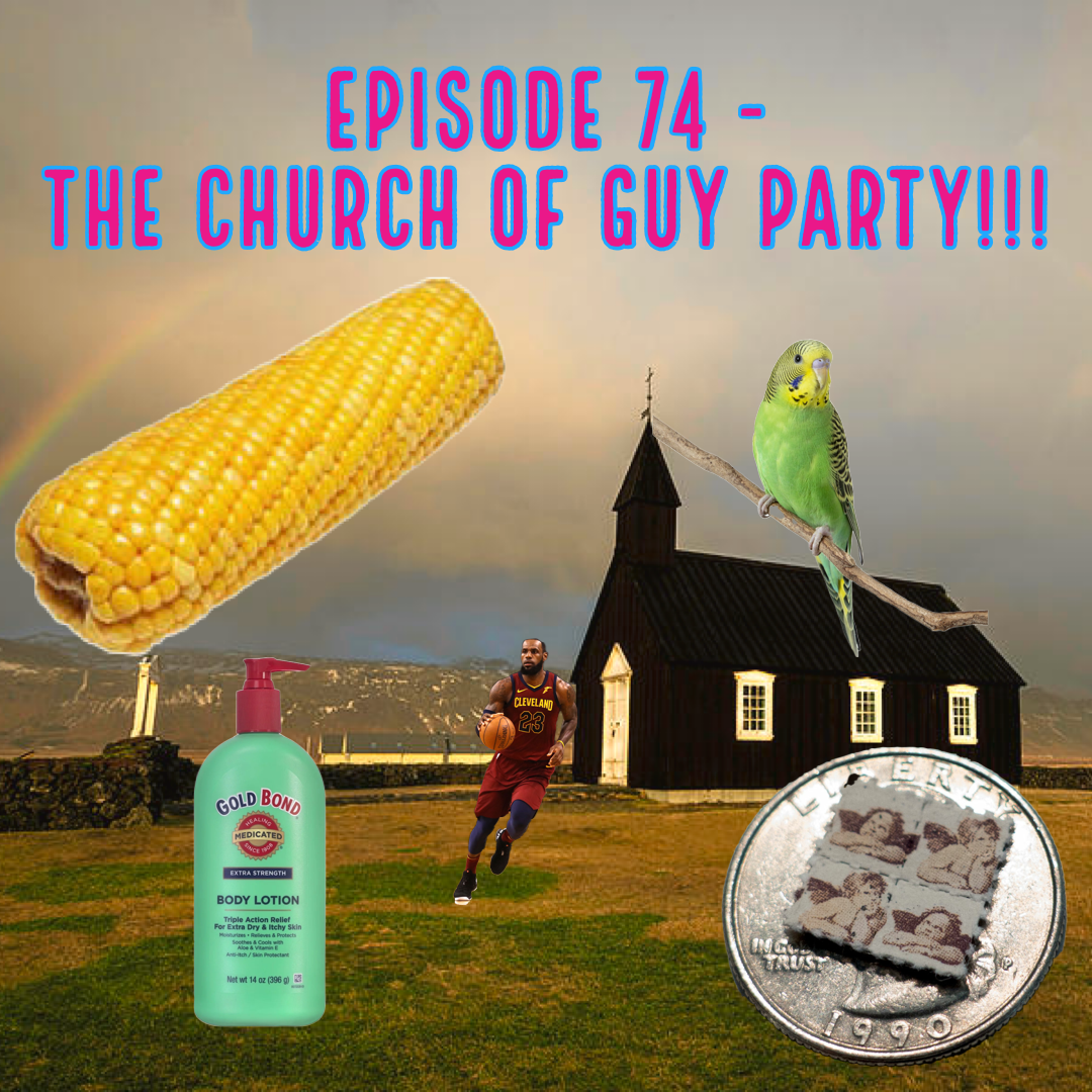 Episode 74 - The Church Of GUY PARTY!!!