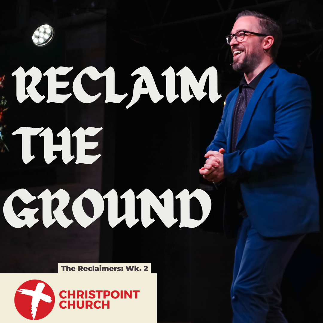 The Reclaimers Wk. 2 Reclaiming the Ground | Christpoint Church | Alex Lisic