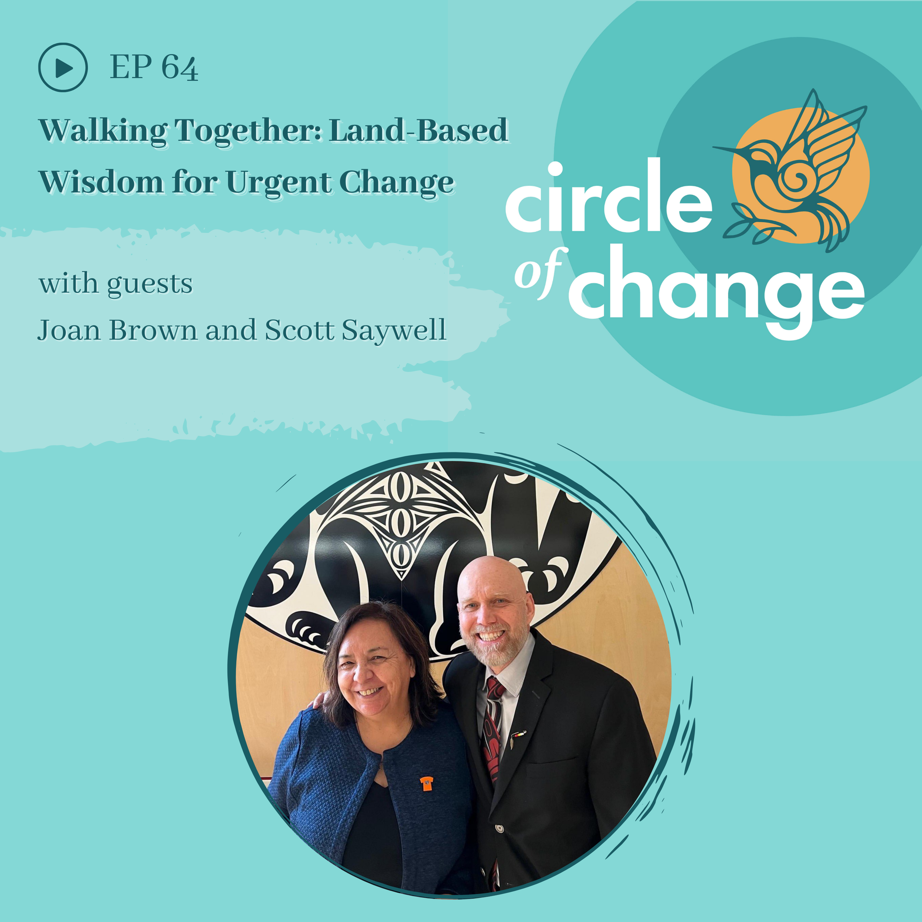 Walking Together: Land-Based Wisdom for Urgent Change with Joan Brown and Scott Saywell - EP 64