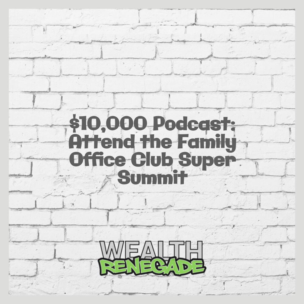 Episode 54: $10,000 Podcast: Attend the Family Office Club Super Summit