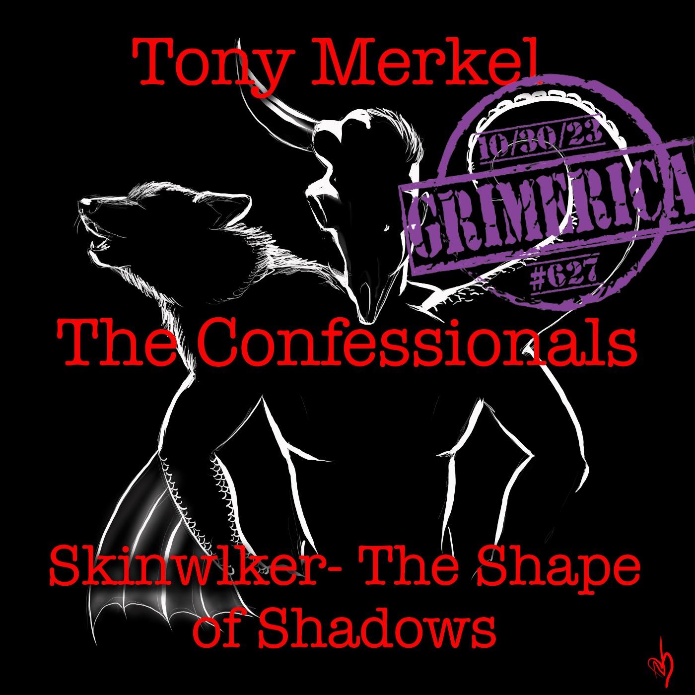 #627 - Tony Merkel - Skinwalker: Shape of Shadows - The Confessionals