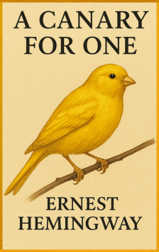 A CANARY FOR ONE and MY OLD MAN   ERNEST HEMINGWAY