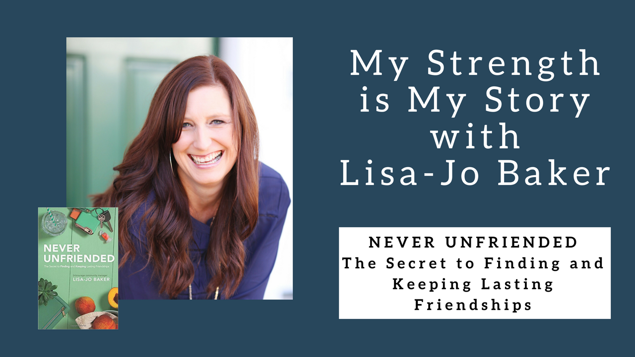 887 My Strength is My Story with Lisa-Jo Baker, Never Unfriended