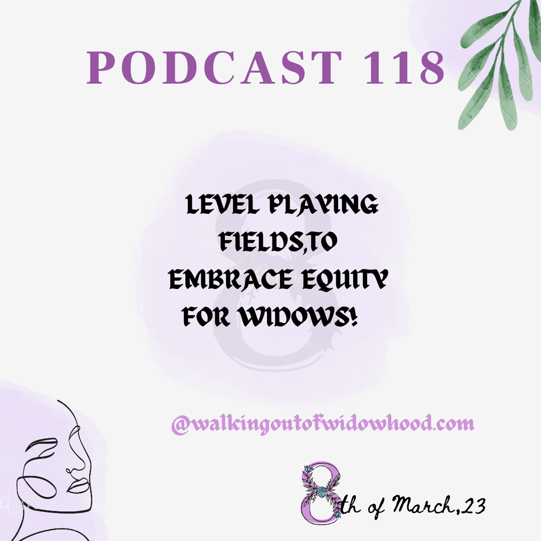 PODCAST 118 IS THERE A LEVEL PLAYING FIELD FOR WIDOWS RE: 'EMBRACING EQUITY'?