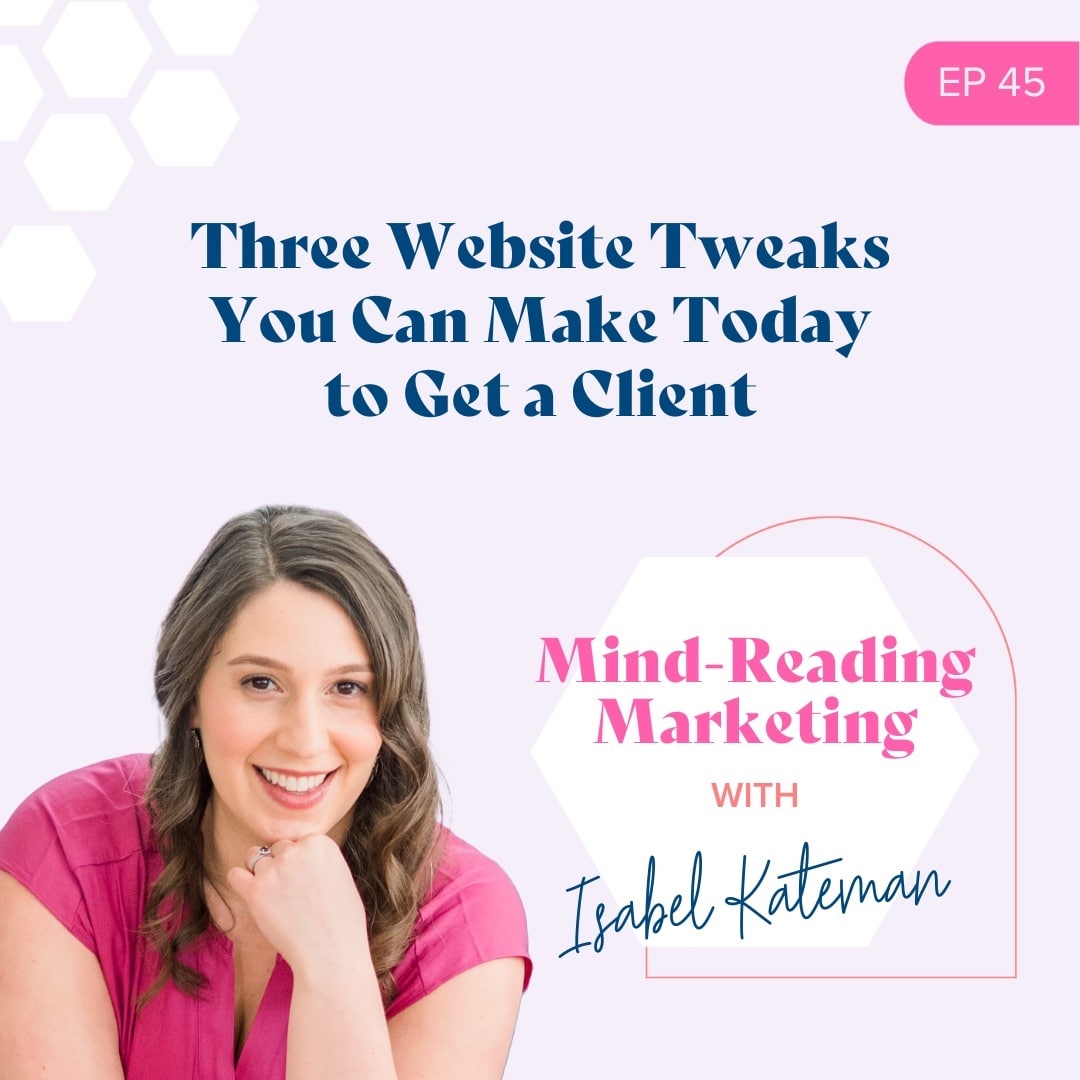 45. Three Website Tweaks You Can Make Today to Get a Client 45. Three Website Tweaks You Can Make Today to Get a Client