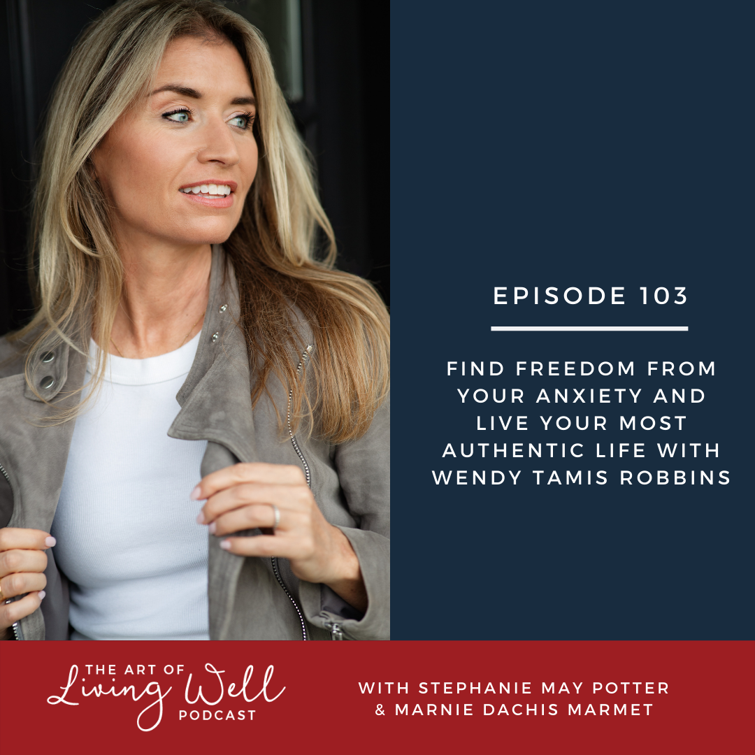 E103: Find freedom from your anxiety and live your most authentic life with Wendy Tamis Robbins